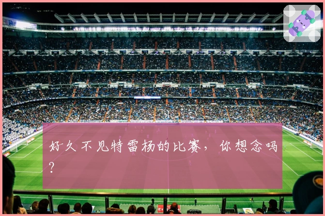 好久不见特雷杨的比赛，你想念吗？