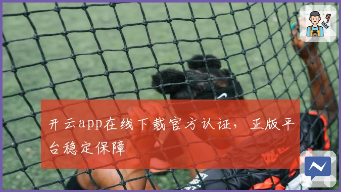 开云app在线下载官方认证，正版平台稳定保障