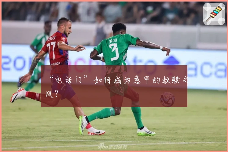 “电话门”如何成为意甲的救赎之风？
