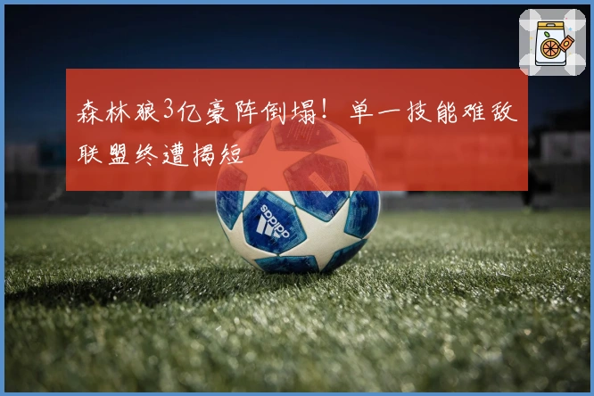 森林狼3亿豪阵倒塌！单一技能难敌联盟终遭揭短