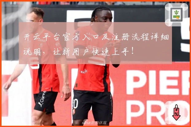开云平台官方入口及注册流程详细说明,让新用户快速上手!