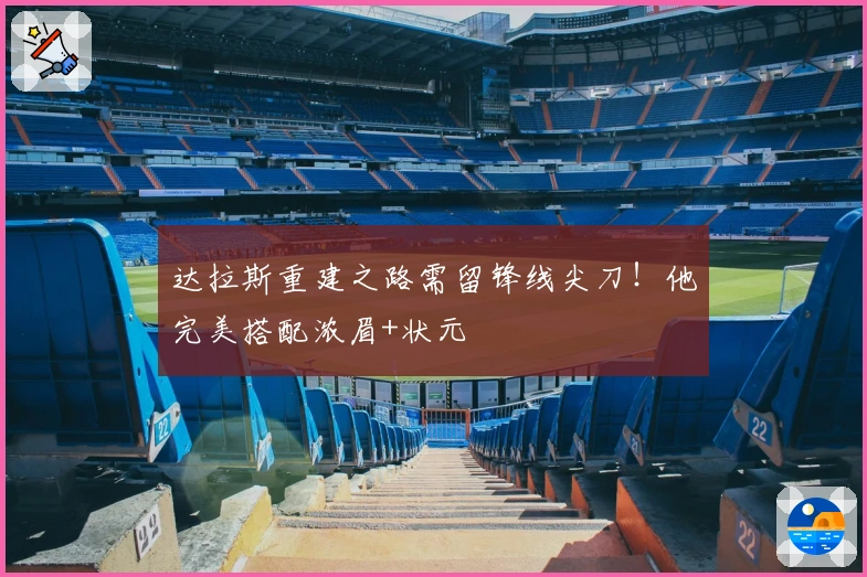 达拉斯重建之路需留锋线尖刀！他完美搭配浓眉+状元